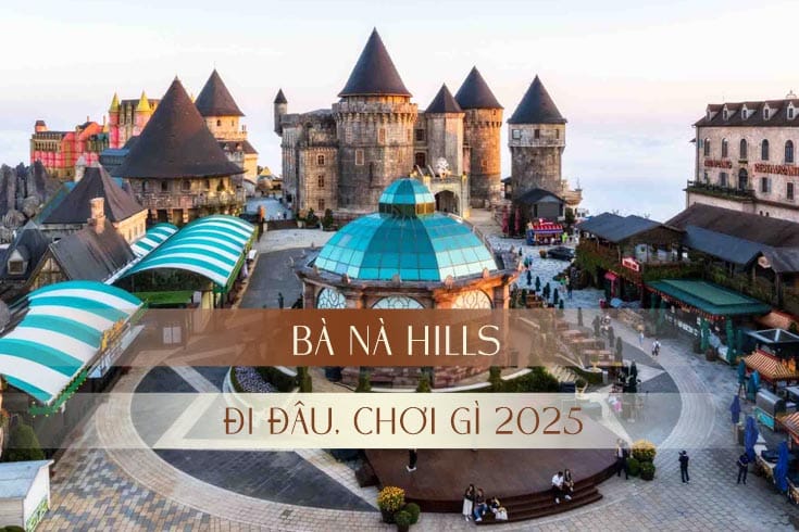 Bà Nà Hill đi đâu chơi gì mới nhất 2025