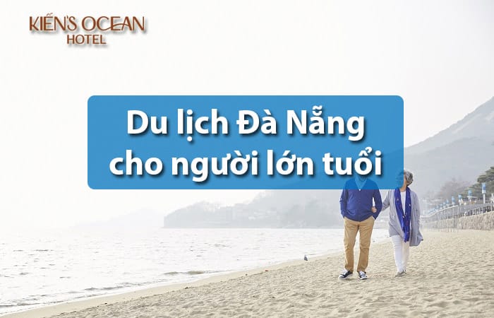 Kinh nghiệm du lịch đà nẵng cho người lớn tuổi